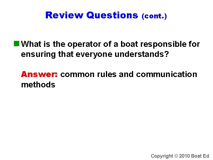Review Questions (cont. ) n What is the operator of a boat responsible for
