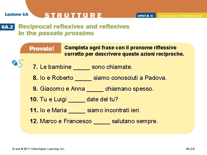 Completa ogni frase con il pronome riflessivo corretto per descrivere queste azioni reciproche. 7.