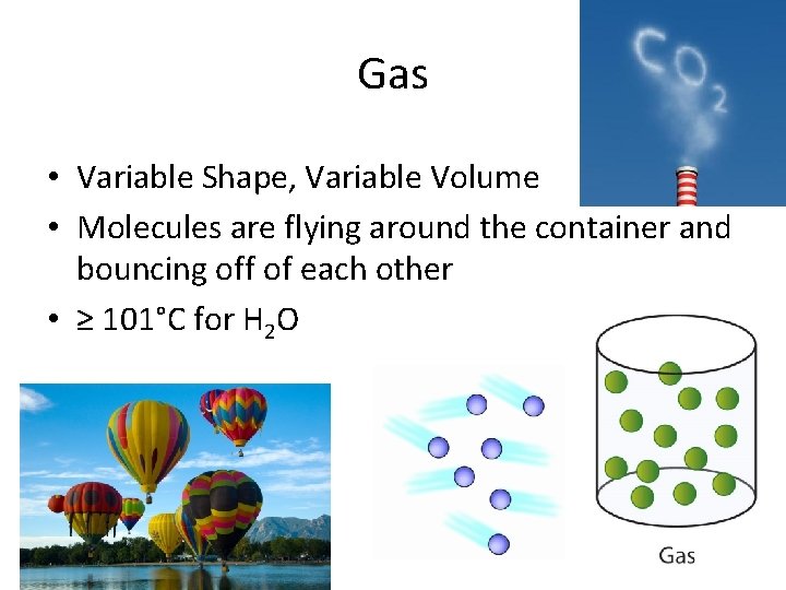 Gas • Variable Shape, Variable Volume • Molecules are flying around the container and