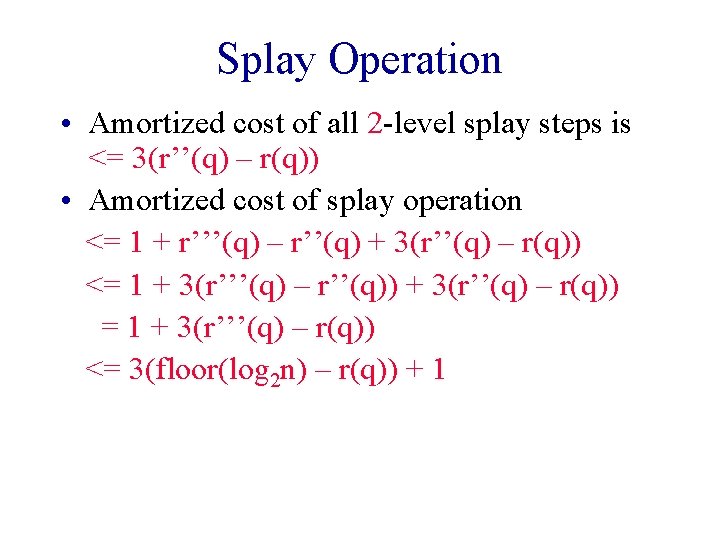 Splay Operation • Amortized cost of all 2 -level splay steps is <= 3(r’’(q)