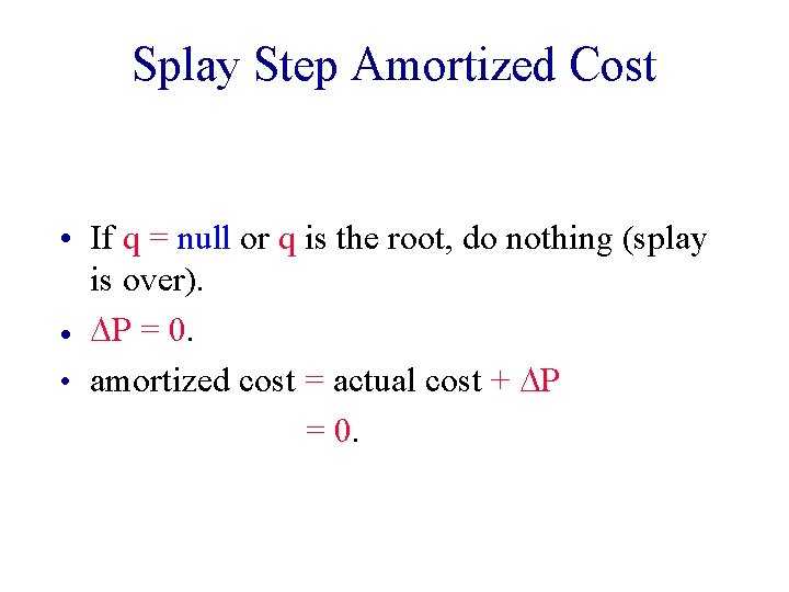 Splay Step Amortized Cost • If q = null or q is the root,