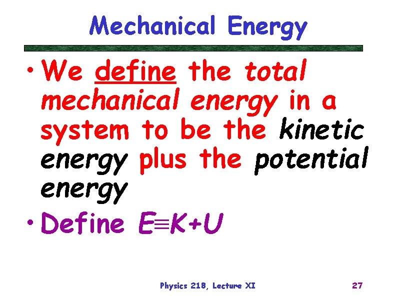 Mechanical Energy • We define the total mechanical energy in a system to be
