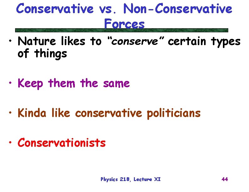 Conservative vs. Non-Conservative Forces • Nature likes to “conserve” certain types of things •