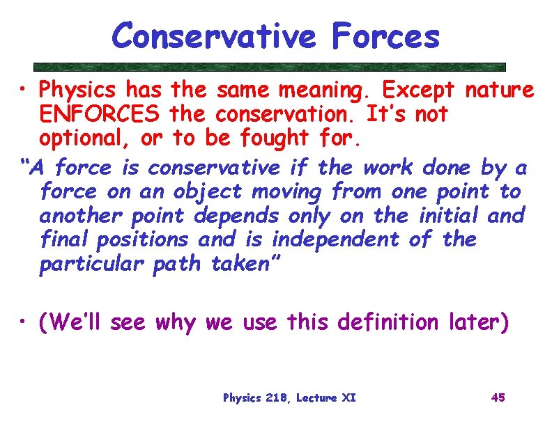 Conservative Forces • Physics has the same meaning. Except nature ENFORCES the conservation. It’s