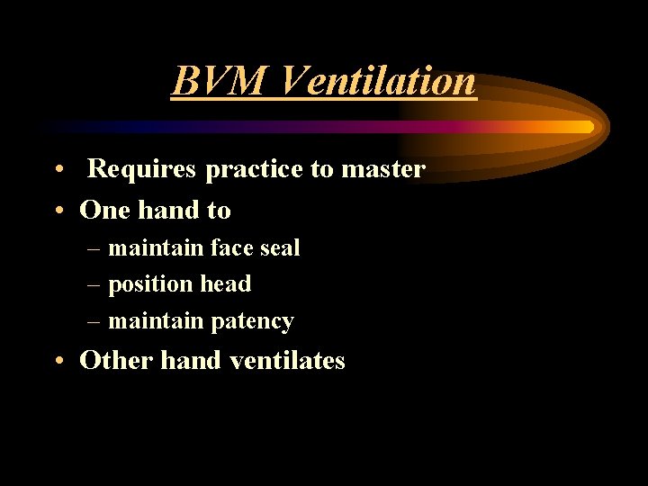 BVM Ventilation • Requires practice to master • One hand to – maintain face
