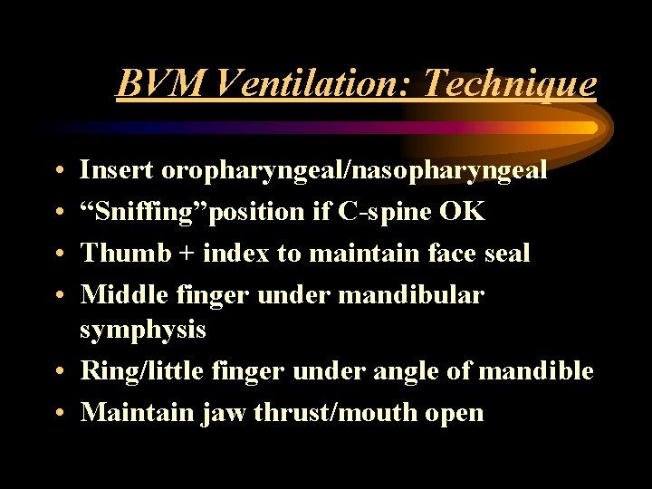 BVM Ventilation: Technique • • Insert oropharyngeal/nasopharyngeal “Sniffing”position if C-spine OK Thumb + index