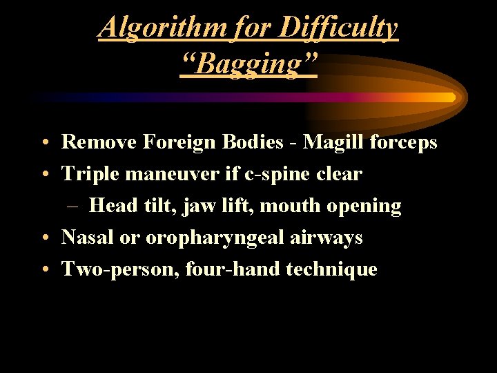 Algorithm for Difficulty “Bagging” • Remove Foreign Bodies - Magill forceps • Triple maneuver