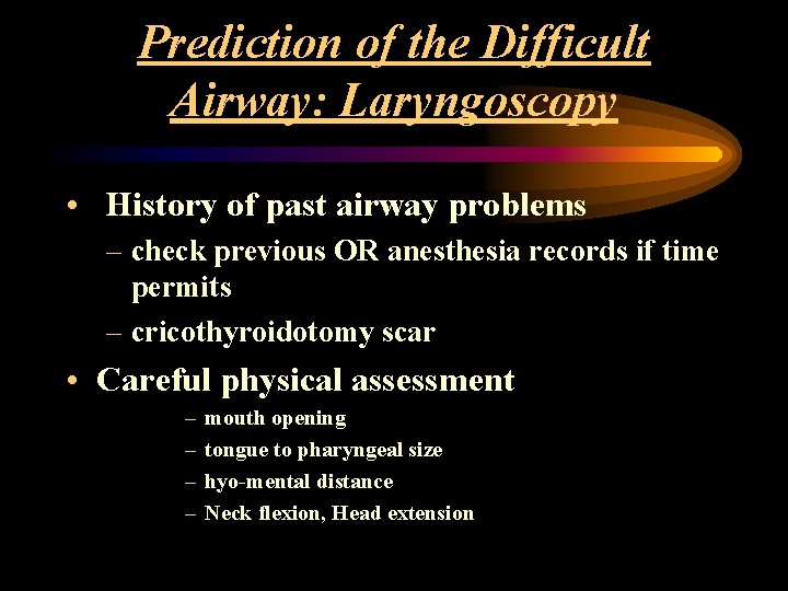 Prediction of the Difficult Airway: Laryngoscopy • History of past airway problems – check