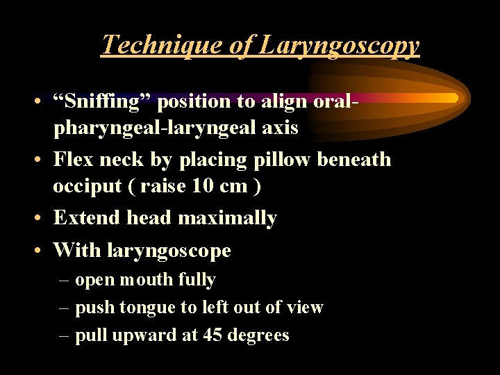 Technique of Laryngoscopy • “Sniffing” position to align oralpharyngeal-laryngeal axis • Flex neck by