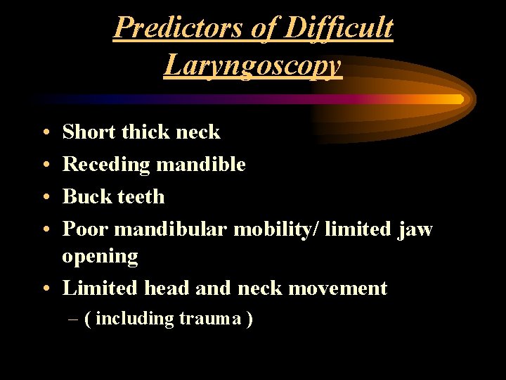 Predictors of Difficult Laryngoscopy • • Short thick neck Receding mandible Buck teeth Poor