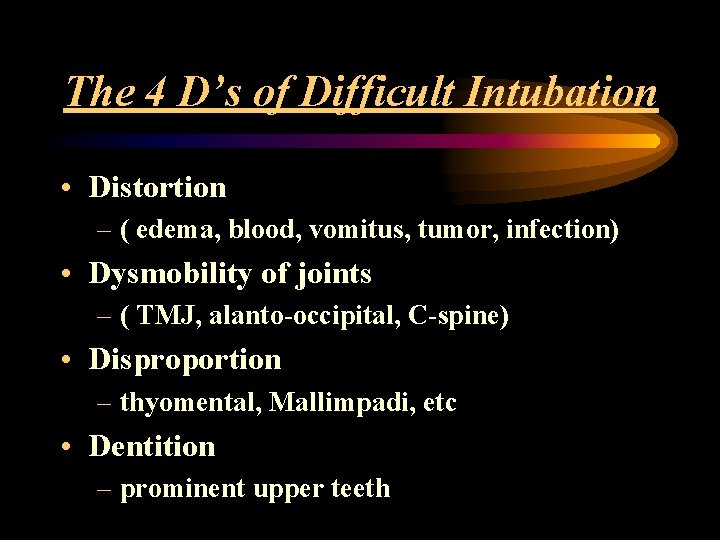 The 4 D’s of Difficult Intubation • Distortion – ( edema, blood, vomitus, tumor,