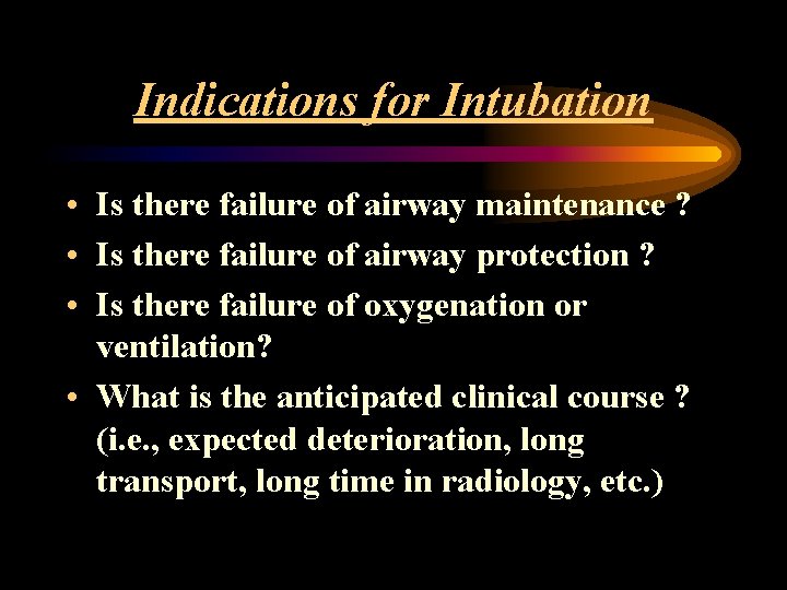 Indications for Intubation • Is there failure of airway maintenance ? • Is there