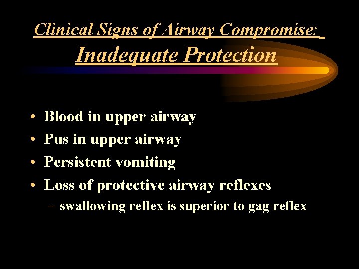 Clinical Signs of Airway Compromise: Inadequate Protection • • Blood in upper airway Pus