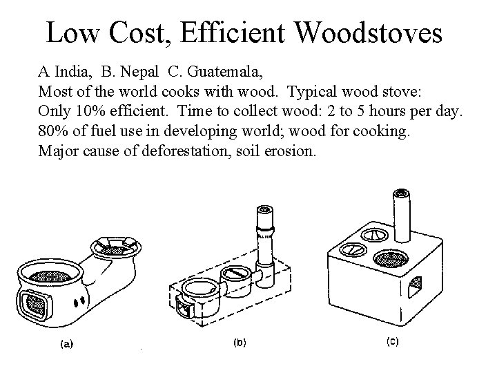 Low Cost, Efficient Woodstoves A India, B. Nepal C. Guatemala, Most of the world