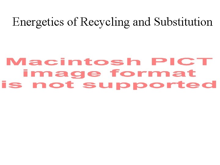 Energetics of Recycling and Substitution 