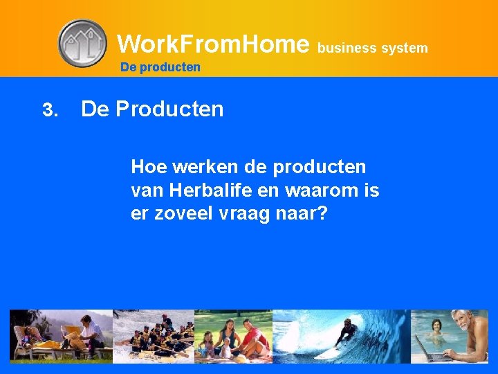 Work. From. Home business system De producten 3. De Producten Hoe werken de producten