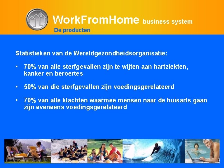 Work. From. Home business system De producten Statistieken van de Wereldgezondheidsorganisatie: • 70% van