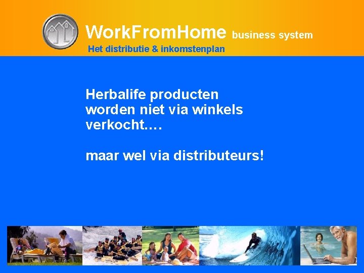 Work. From. Home business system Het distributie & inkomstenplan Herbalife producten worden niet via