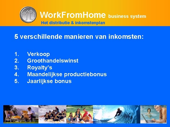 Work. From. Home business system Het distributie & inkomstenplan 5 verschillende manieren van inkomsten: