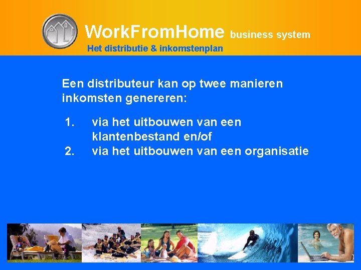 Work. From. Home business system Het distributie & inkomstenplan Een distributeur kan op twee