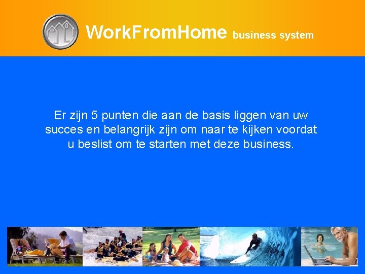 Work. From. Home business system Er zijn 5 punten die aan de basis liggen