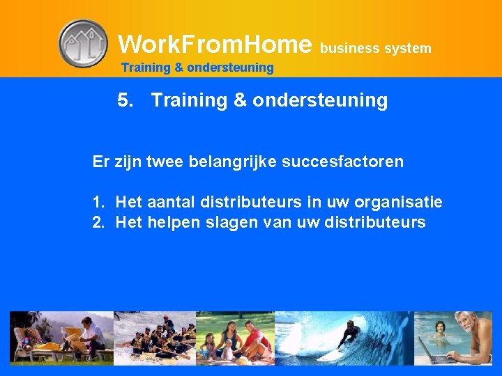 Work. From. Home business system Training & ondersteuning 5. Training & ondersteuning Er zijn