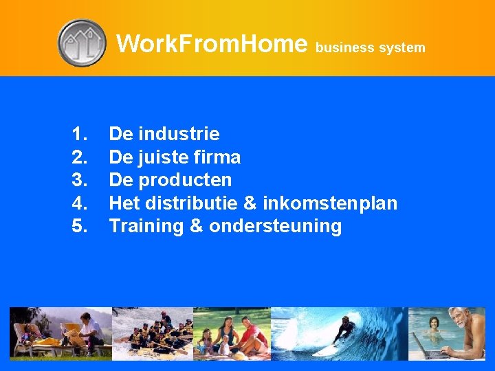 Work. From. Home business system 1. 2. 3. 4. 5. De industrie De juiste