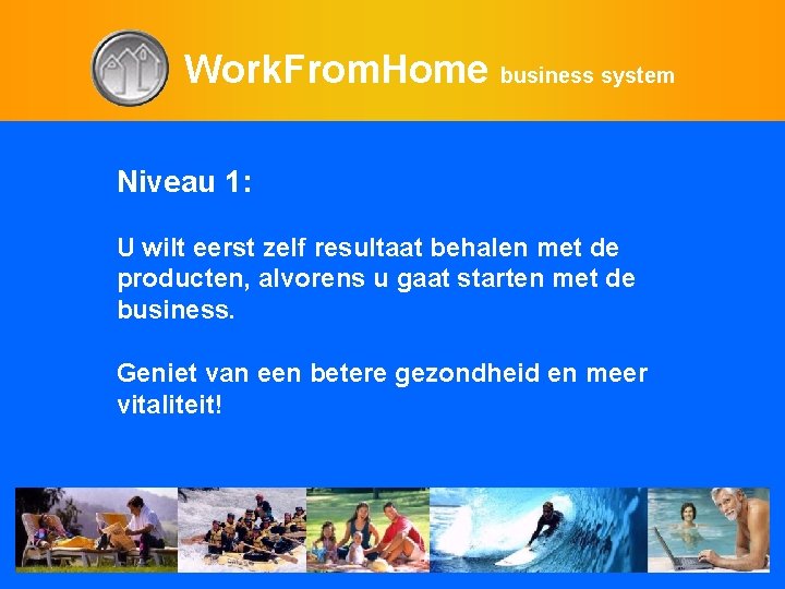 Work. From. Home business system Niveau 1: U wilt eerst zelf resultaat behalen met