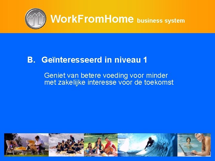 Work. From. Home business system B. Geïnteresseerd in niveau 1 Geniet van betere voeding