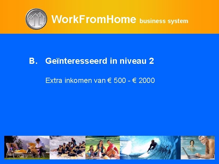 Work. From. Home business system B. Geïnteresseerd in niveau 2 Extra inkomen van €