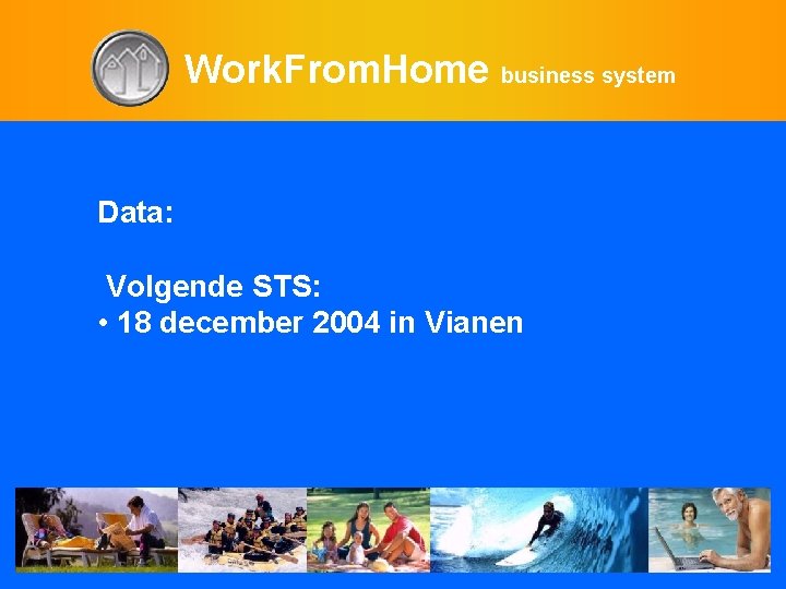 Work. From. Home business system Data: Volgende STS: • 18 december 2004 in Vianen