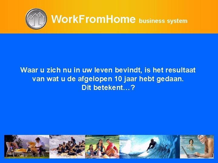 Work. From. Home business system Waar u zich nu in uw leven bevindt, is