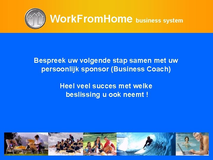 Work. From. Home business system Bespreek uw volgende stap samen met uw persoonlijk sponsor