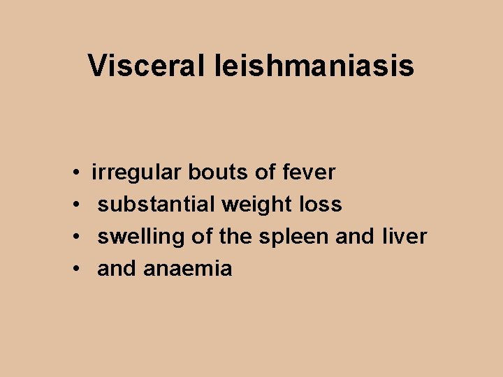 Visceral leishmaniasis • • irregular bouts of fever substantial weight loss swelling of the