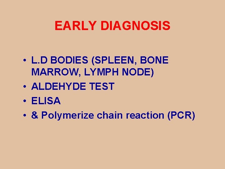 EARLY DIAGNOSIS • L. D BODIES (SPLEEN, BONE MARROW, LYMPH NODE) • ALDEHYDE TEST