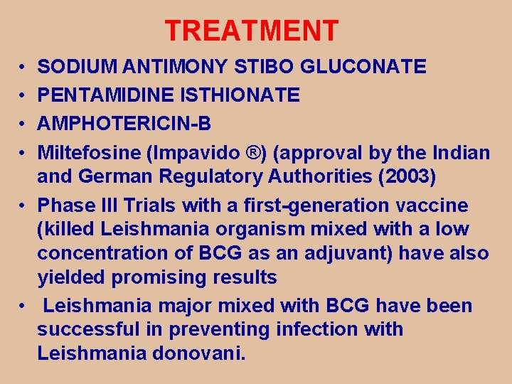 TREATMENT • • SODIUM ANTIMONY STIBO GLUCONATE PENTAMIDINE ISTHIONATE AMPHOTERICIN-B Miltefosine (Impavido ®) (approval