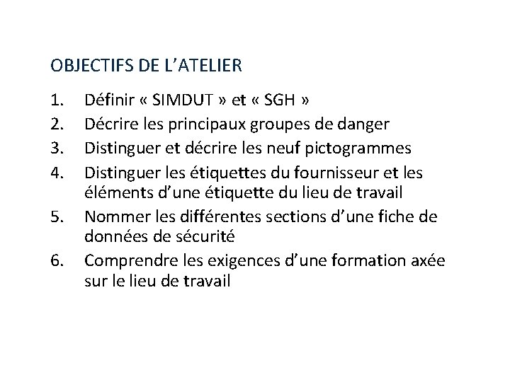 OBJECTIFS DE L’ATELIER 1. 2. 3. 4. 5. 6. Définir « SIMDUT » et