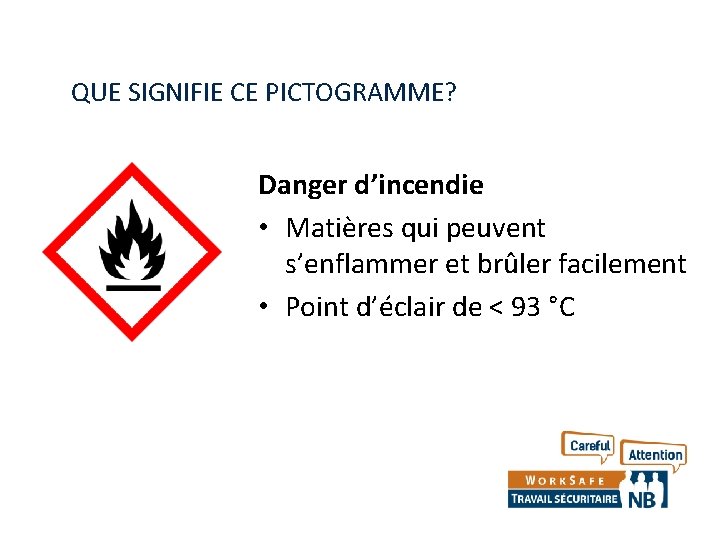 QUE SIGNIFIE CE PICTOGRAMME? Danger d’incendie • Matières qui peuvent s’enflammer et brûler facilement