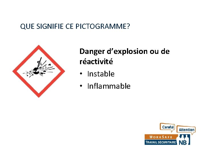 QUE SIGNIFIE CE PICTOGRAMME? Danger d’explosion ou de réactivité • Instable • Inflammable 