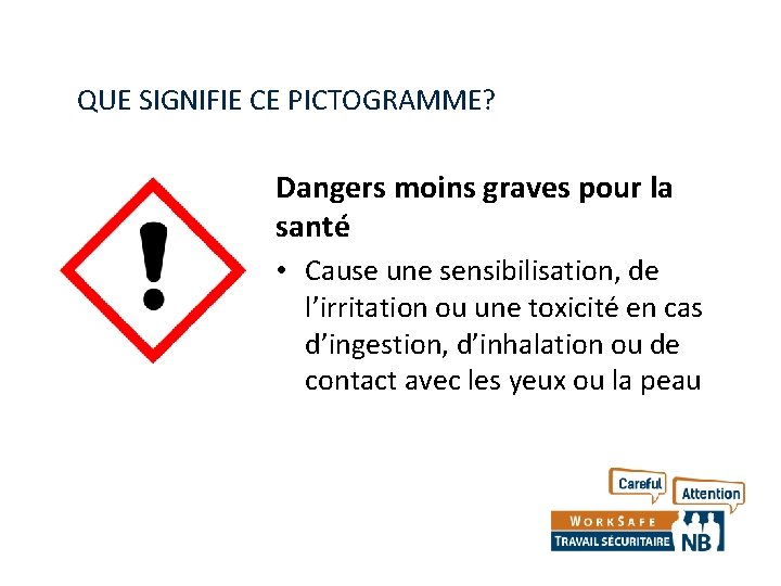 QUE SIGNIFIE CE PICTOGRAMME? Dangers moins graves pour la santé • Cause une sensibilisation,