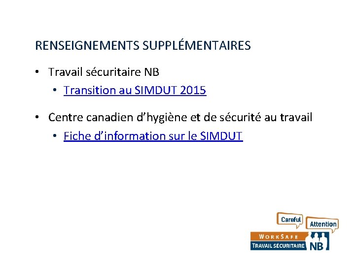 RENSEIGNEMENTS SUPPLÉMENTAIRES • Travail sécuritaire NB • Transition au SIMDUT 2015 • Centre canadien
