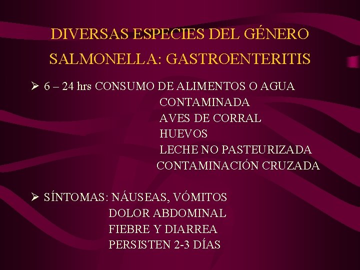 DIVERSAS ESPECIES DEL GÉNERO SALMONELLA: GASTROENTERITIS Ø 6 – 24 hrs CONSUMO DE ALIMENTOS