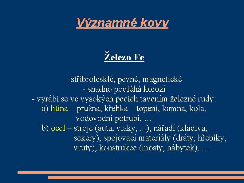 Významné kovy Železo Fe - stříbrolesklé, pevné, magnetické - snadno podléhá korozi - vyrábí