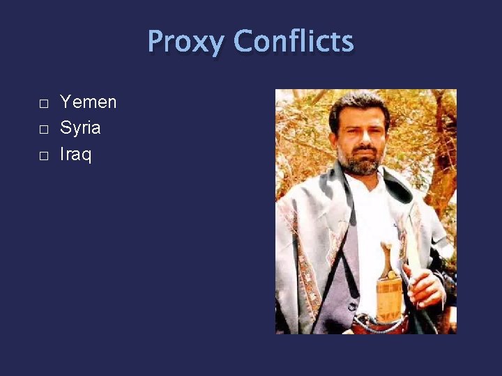 Proxy Conflicts � � � Yemen Syria Iraq 