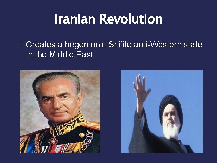 Iranian Revolution � Creates a hegemonic Shi’ite anti-Western state in the Middle East 