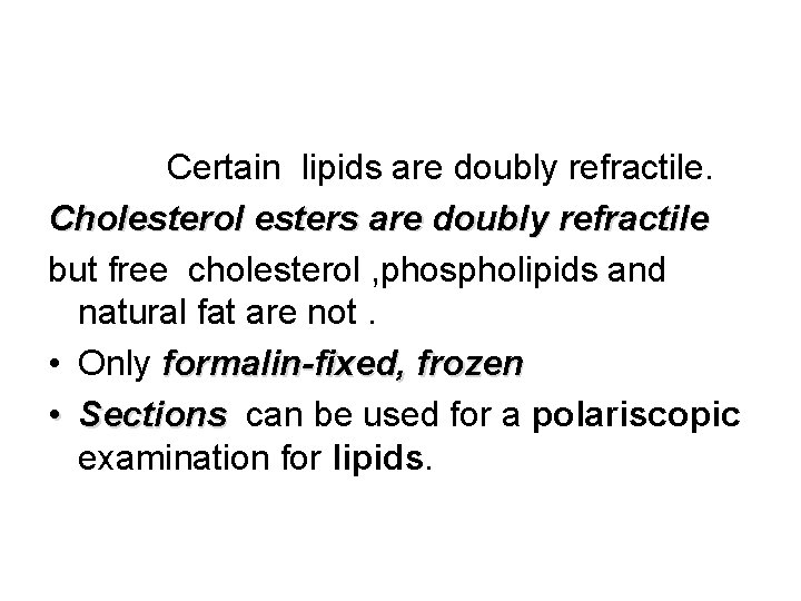 Certain lipids are doubly refractile. Cholesterol esters are doubly refractile but free cholesterol ,
