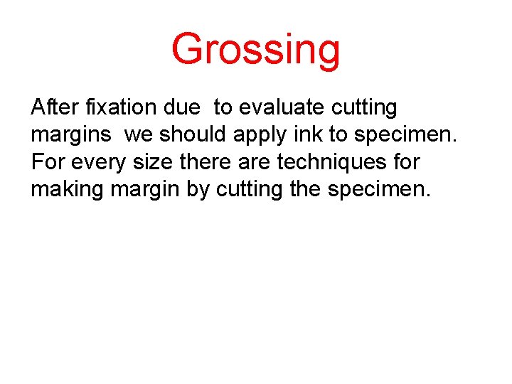 Grossing After fixation due to evaluate cutting margins we should apply ink to specimen.