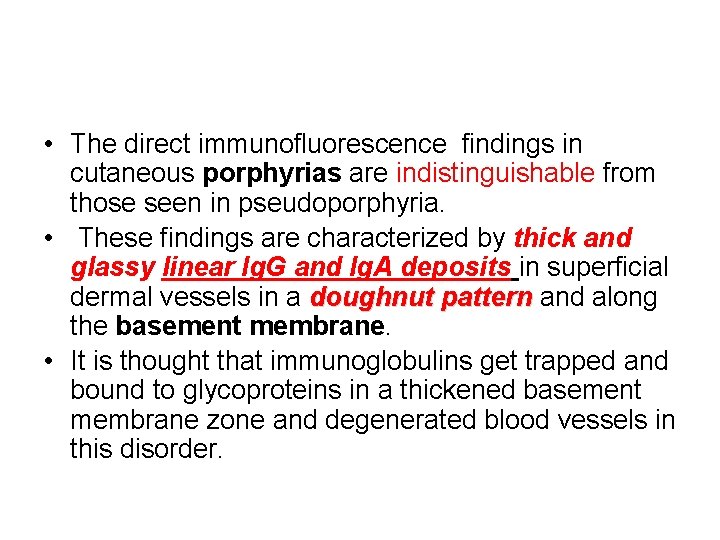  • The direct immunofluorescence findings in cutaneous porphyrias are indistinguishable from those seen