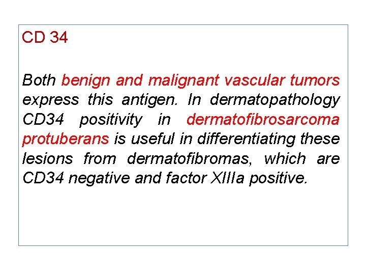 CD 34 Both benign and malignant vascular tumors express this antigen. In dermatopathology CD