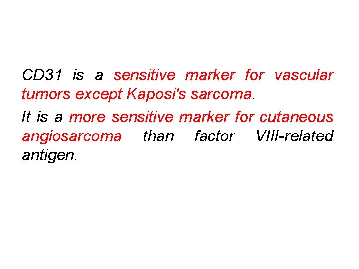 CD 31 is a sensitive marker for vascular tumors except Kaposi's sarcoma. It is